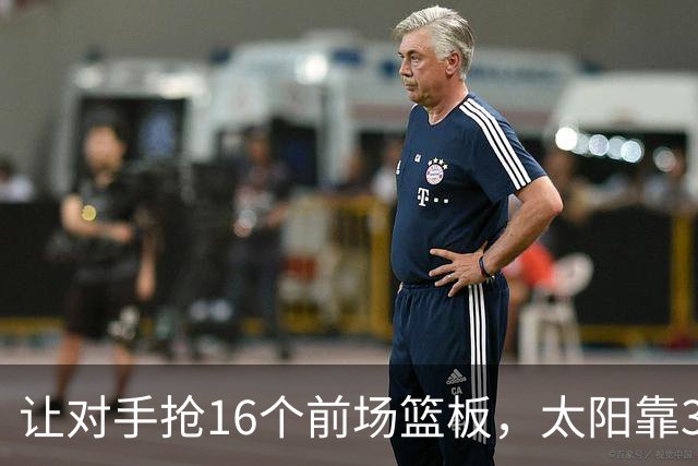让对手抢16个前场篮板，太阳靠37.8%三分命中率赢下主场首胜