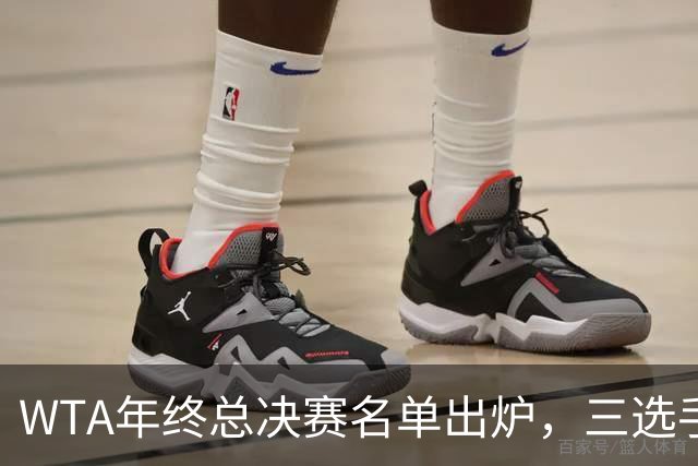 WTA年终总决赛名单出炉，三选手追平前辈足迹，两人首次入围